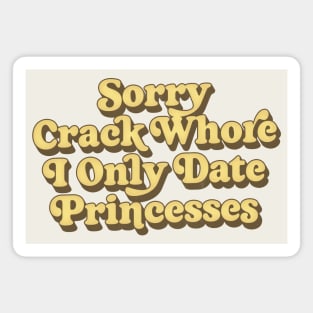 Sorry Crack Whore I Only Date Princesses Magnet